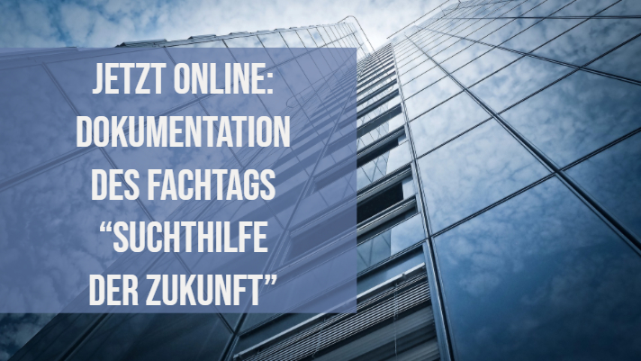 Jetzt online: Dokumentation des Fachtags “Suchthilfe der Zukunft”