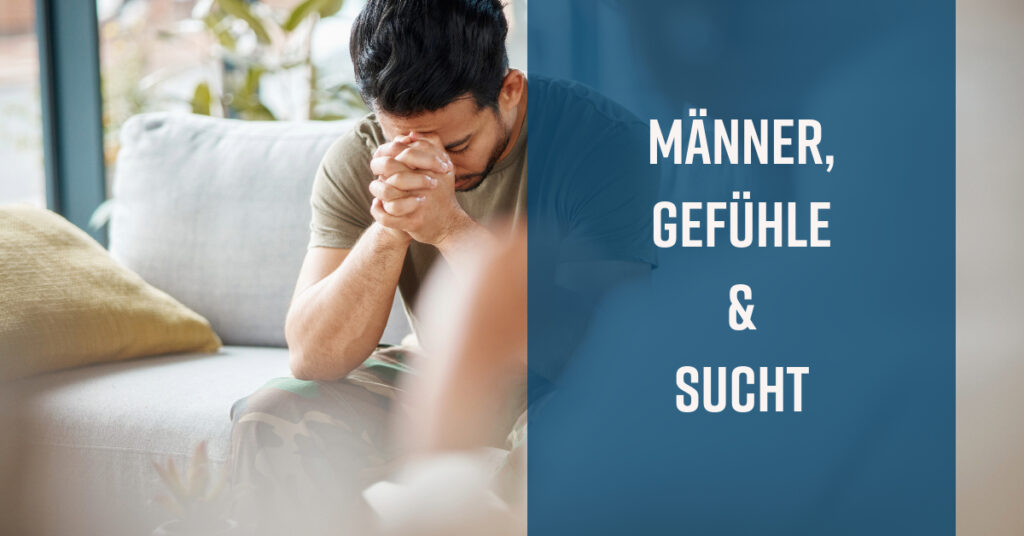 Männer, Gefühle und Sucht – eine schwierige Beziehung?