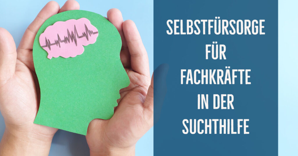 Selbstfürsorge für Fachkräfte in der Suchthilfe – da geht noch mehr!¹