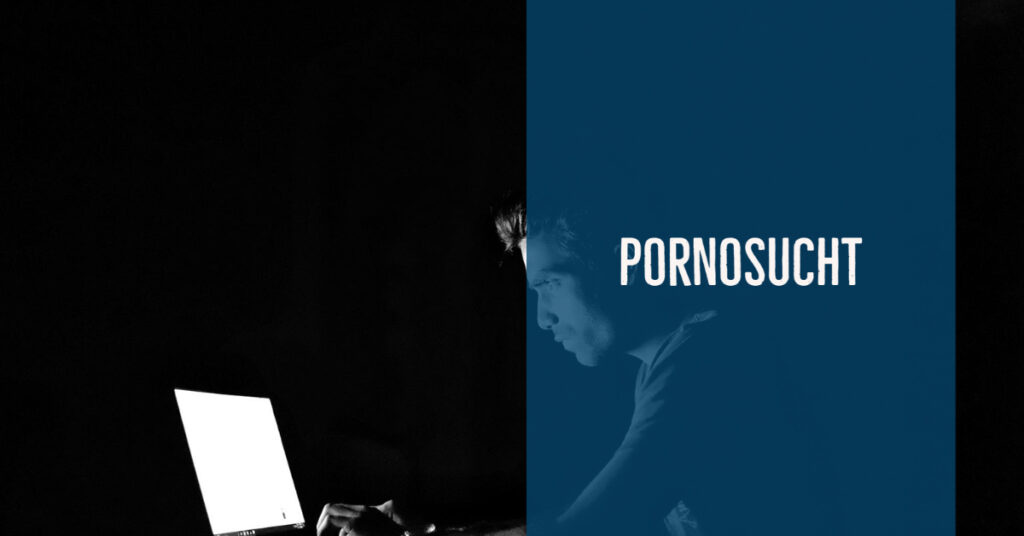 Pornosucht – Fakten, Hintergründe und Hilfen